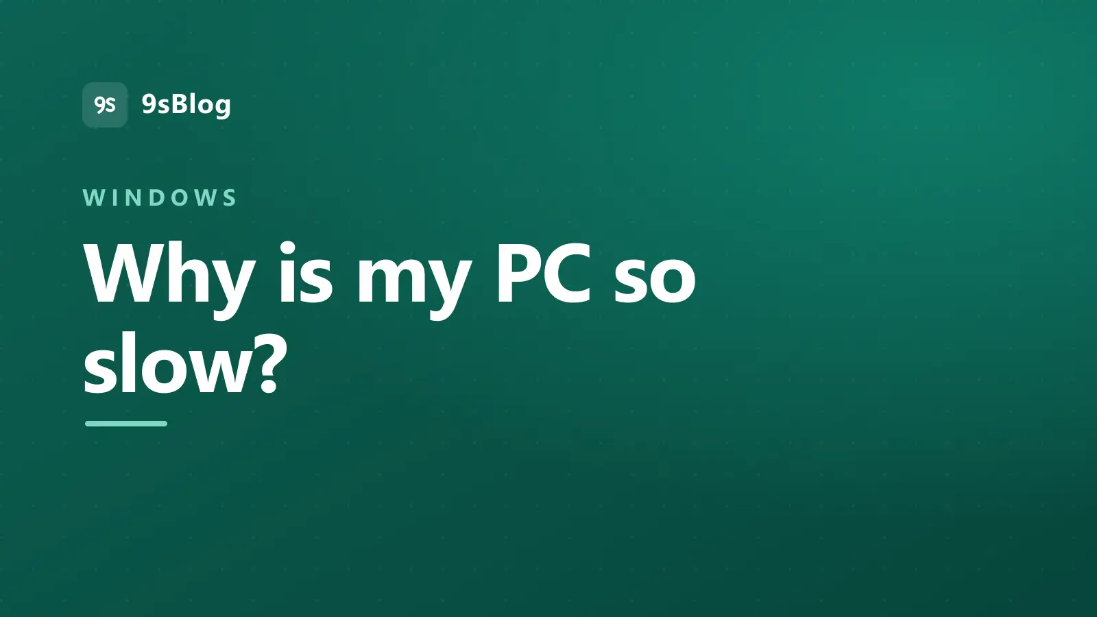 9sBlog title card reading Why is my PC so slow, in the Windows section